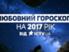 Любовний гороскоп на 2017 рік від ICTV
